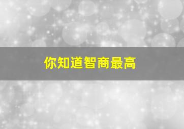 你知道智商最高