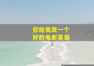 你给我放一个好的电影英语