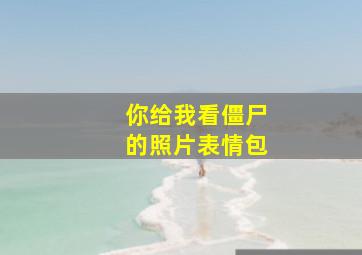 你给我看僵尸的照片表情包