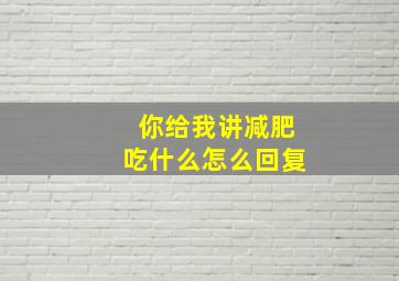 你给我讲减肥吃什么怎么回复