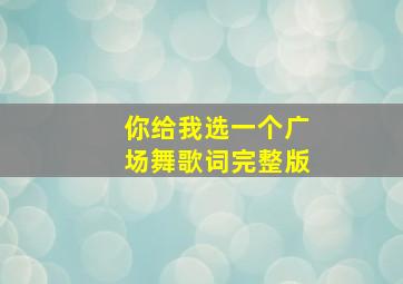 你给我选一个广场舞歌词完整版