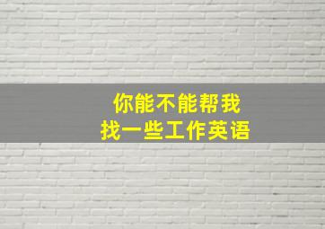 你能不能帮我找一些工作英语