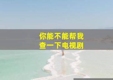 你能不能帮我查一下电视剧