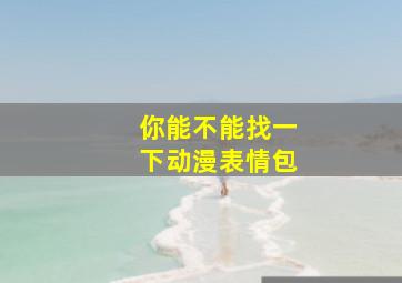 你能不能找一下动漫表情包