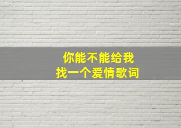 你能不能给我找一个爱情歌词