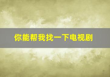 你能帮我找一下电视剧