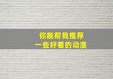 你能帮我推荐一些好看的动漫