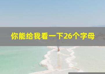 你能给我看一下26个字母