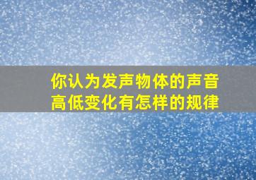 你认为发声物体的声音高低变化有怎样的规律