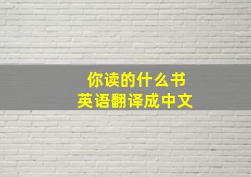 你读的什么书英语翻译成中文