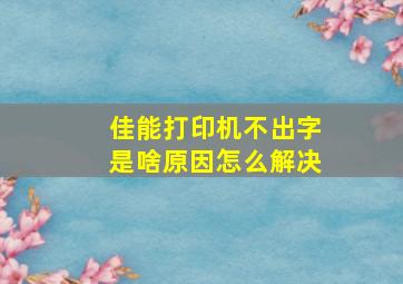 佳能打印机不出字是啥原因怎么解决