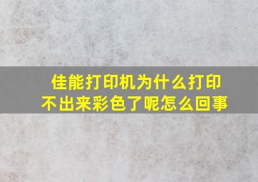 佳能打印机为什么打印不出来彩色了呢怎么回事