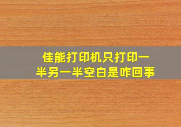 佳能打印机只打印一半另一半空白是咋回事