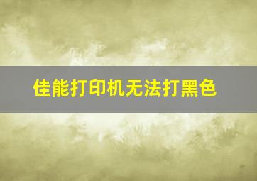 佳能打印机无法打黑色