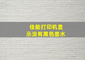 佳能打印机显示没有黑色墨水