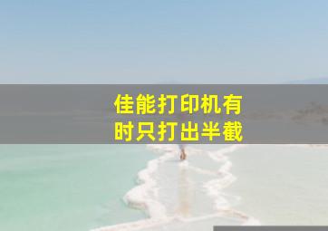 佳能打印机有时只打出半截