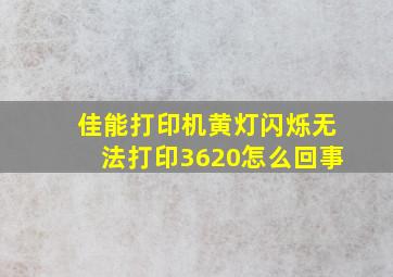 佳能打印机黄灯闪烁无法打印3620怎么回事