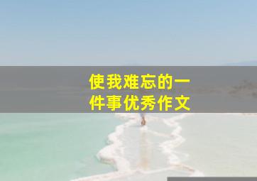 使我难忘的一件事优秀作文