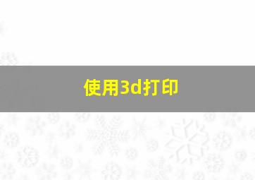 使用3d打印