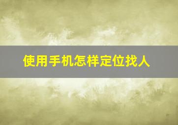 使用手机怎样定位找人