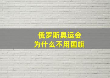 俄罗斯奥运会为什么不用国旗