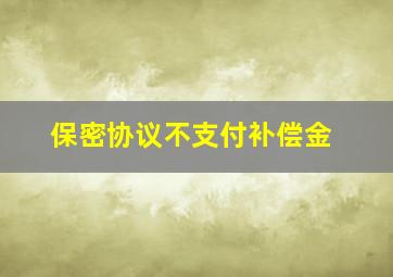 保密协议不支付补偿金