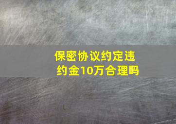 保密协议约定违约金10万合理吗