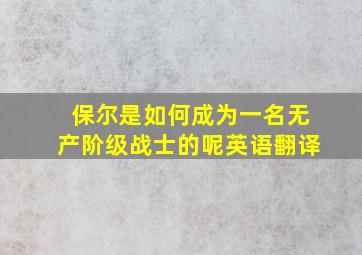 保尔是如何成为一名无产阶级战士的呢英语翻译