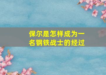 保尔是怎样成为一名钢铁战士的经过