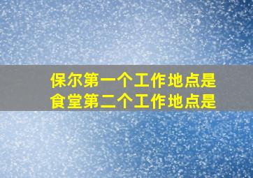 保尔第一个工作地点是食堂第二个工作地点是