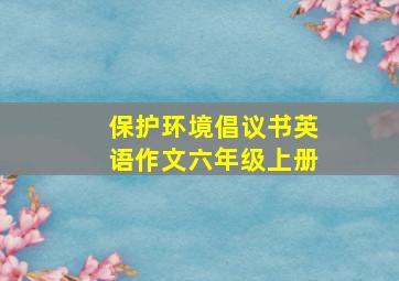 保护环境倡议书英语作文六年级上册