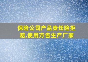 保险公司产品责任险拒赔,使用方告生产厂家