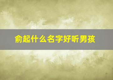 俞起什么名字好听男孩