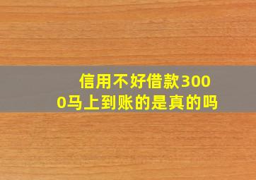 信用不好借款3000马上到账的是真的吗