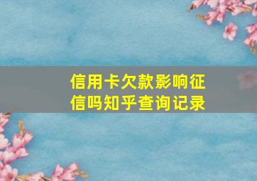 信用卡欠款影响征信吗知乎查询记录