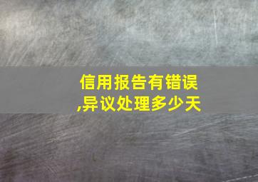 信用报告有错误,异议处理多少天