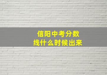 信阳中考分数线什么时候出来