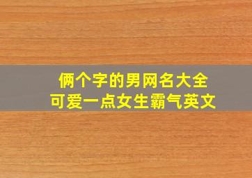 俩个字的男网名大全可爱一点女生霸气英文