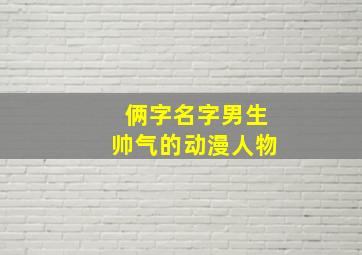 俩字名字男生帅气的动漫人物