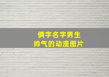 俩字名字男生帅气的动漫图片