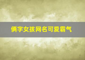 俩字女孩网名可爱霸气