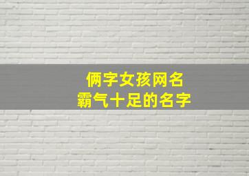 俩字女孩网名霸气十足的名字