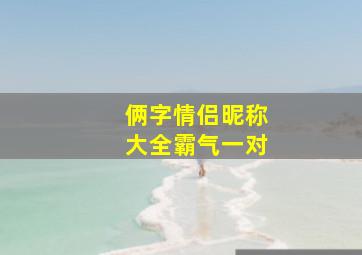 俩字情侣昵称大全霸气一对