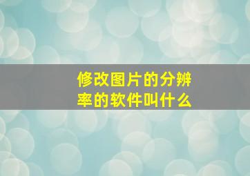 修改图片的分辨率的软件叫什么