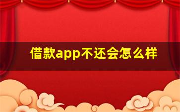 借款app不还会怎么样