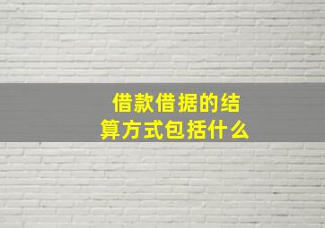 借款借据的结算方式包括什么