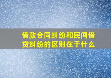 借款合同纠纷和民间借贷纠纷的区别在于什么