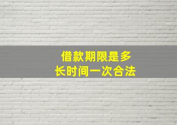 借款期限是多长时间一次合法