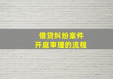 借贷纠纷案件开庭审理的流程