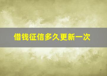 借钱征信多久更新一次